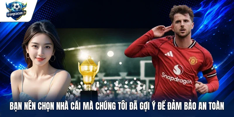 Bạn nên chọn nhà cái mà chúng tôi đã gợi ý để đảm bảo an toàn