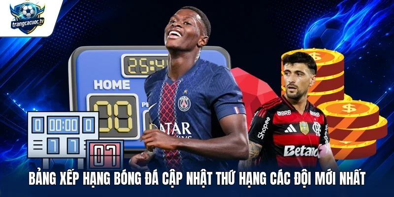Bảng xếp hạng bóng đá cập nhật thứ hạng các đội mới nhất