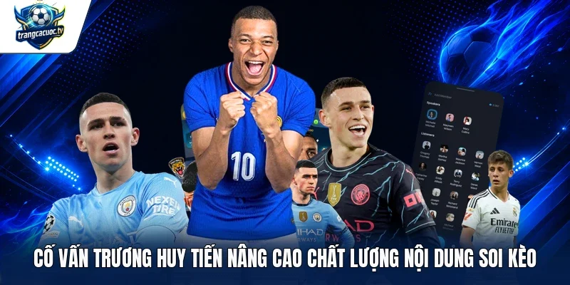 Cố vấn Trương Huy Tiến nâng cao chất lượng nội dung soi kèo