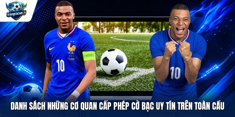 Danh sách những cơ quan cấp phép cờ bạc uy tín trên toàn cầu