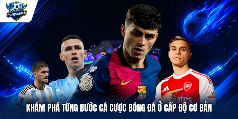 Khám phá từng bước cá cược bóng đá ở cấp độ cơ bản