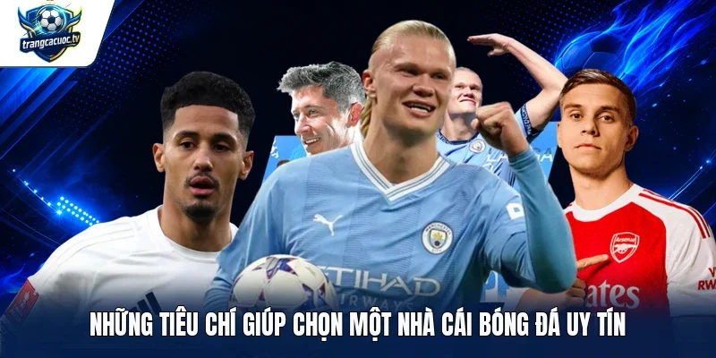Những tiêu chí giúp chọn một nhà cái bóng đá uy tín