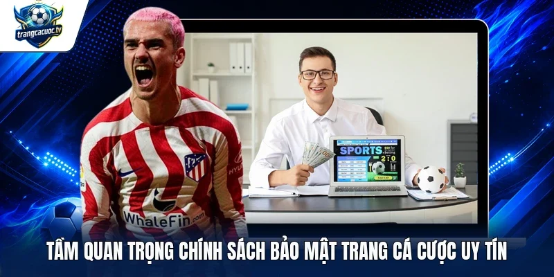 Tầm quan trọng chính sách bảo mật trang cá cược uy tín