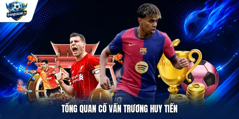 Tổng quan cố vấn Trương Huy Tiến