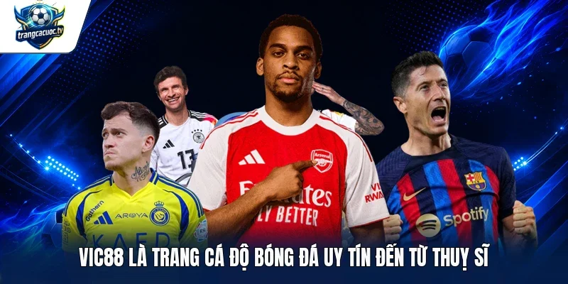 VIC88 là trang cá độ bóng đá uy tín đến từ Thuỵ Sĩ