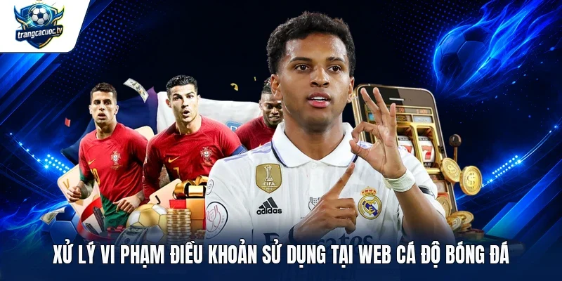 Xử lý vi phạm điều khoản sử dụng tại web cá độ bóng đá