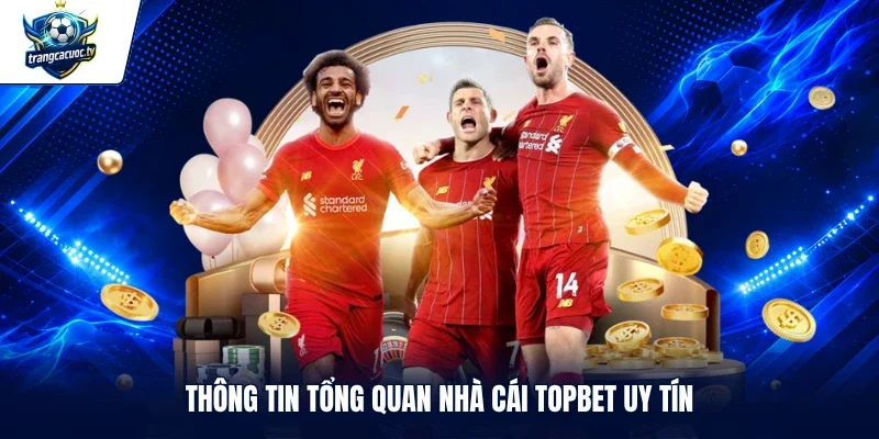 Thông tin tổng quan nhà cái TOPBET uy tín